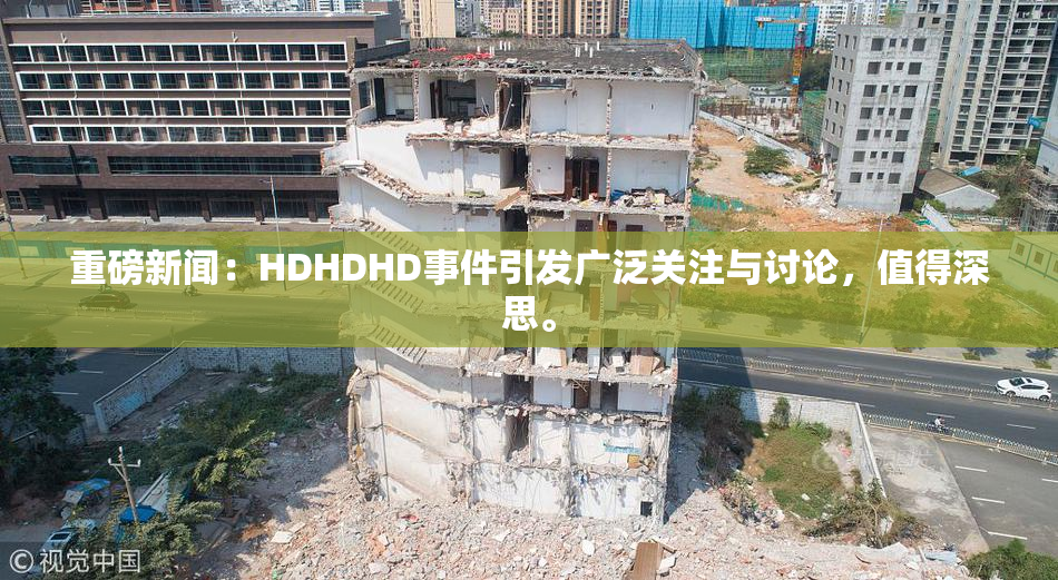 重磅新闻：HDHDHD事件引发广泛关注与讨论，值得深思。