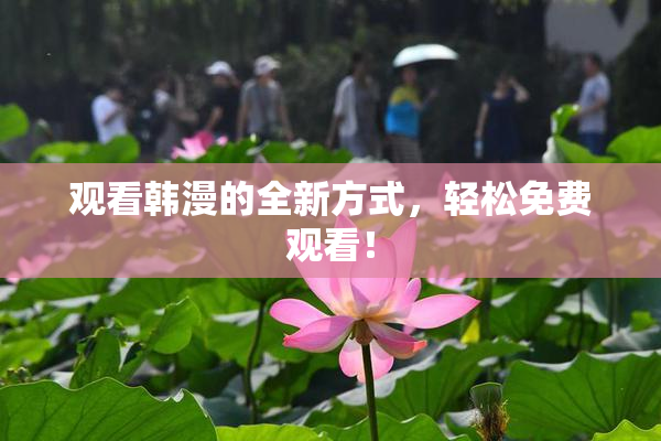 观看韩漫的全新方式，轻松免费观看！