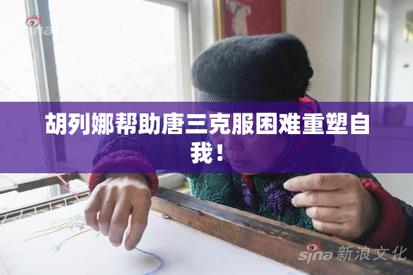 胡列娜帮助唐三克服困难重塑自我！