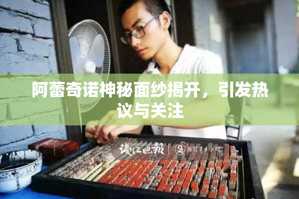 阿蕾奇诺神秘面纱揭开，引发热议与关注