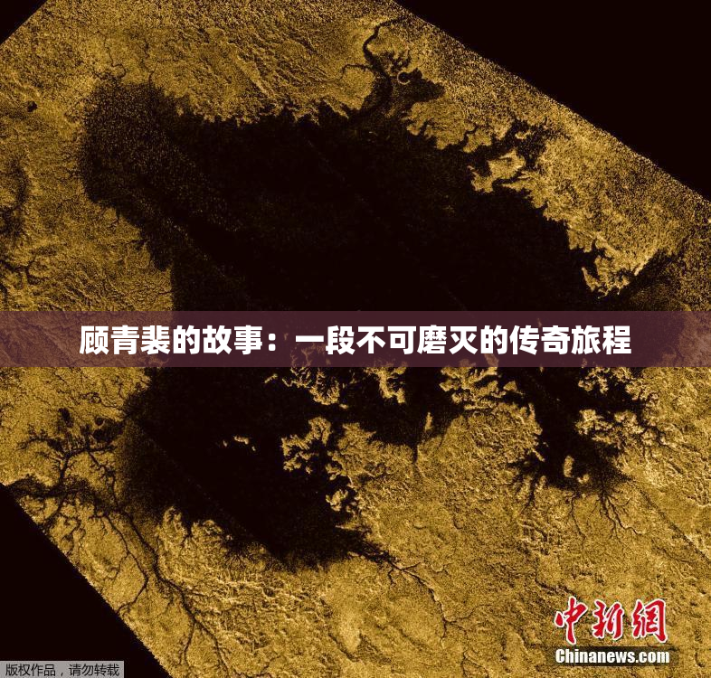 顾青裴的故事：一段不可磨灭的传奇旅程