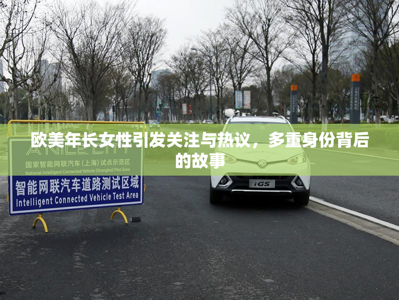 欧美年长女性引发关注与热议，多重身份背后的故事