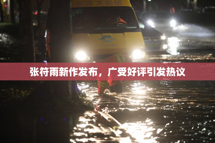 张符雨新作发布，广受好评引发热议