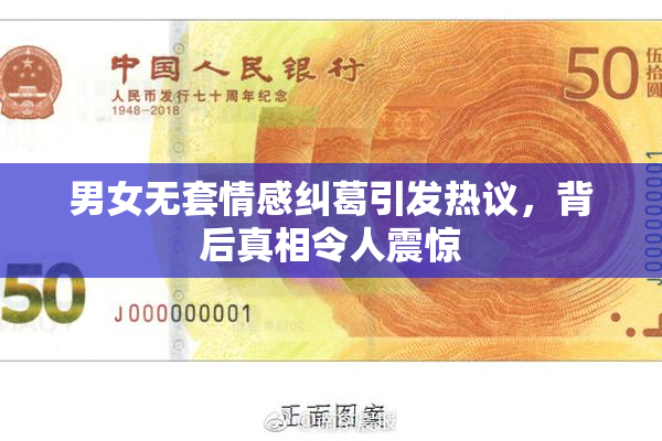 男女无套情感纠葛引发热议，背后真相令人震惊
