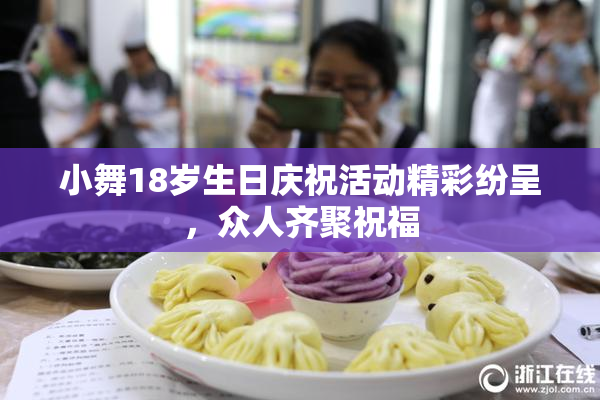 小舞18岁生日庆祝活动精彩纷呈，众人齐聚祝福