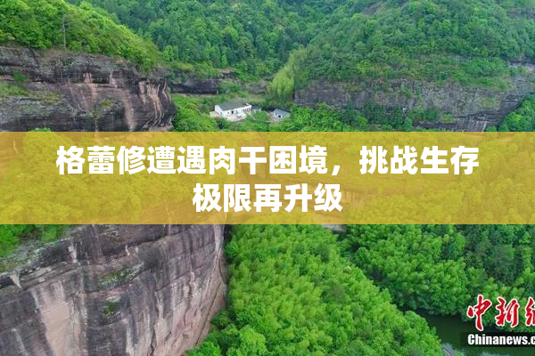 格蕾修遭遇肉干困境，挑战生存极限再升级