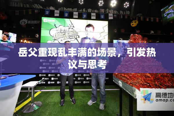 岳父重现乱丰满的场景，引发热议与思考