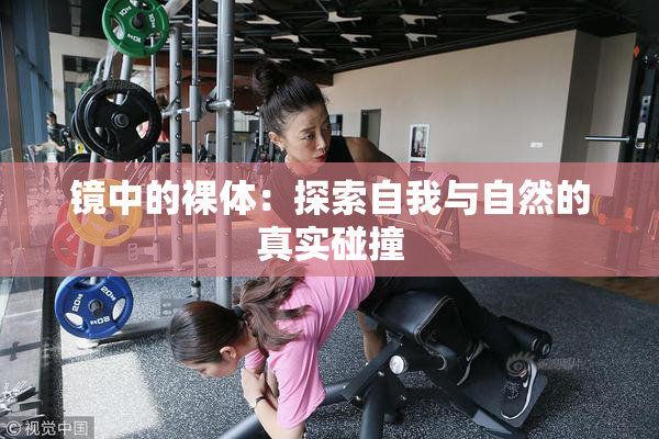 镜中的裸体：探索自我与自然的真实碰撞