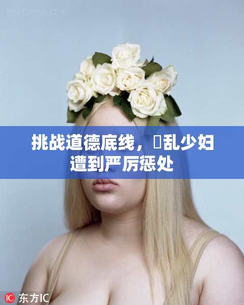 挑战道德底线，婬乱少妇遭到严厉惩处