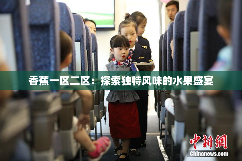 香蕉一区二区：探索独特风味的水果盛宴