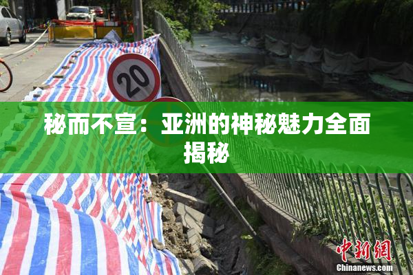秘而不宣：亚洲的神秘魅力全面揭秘