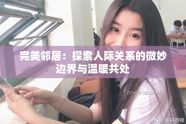 完美邻居：探索人际关系的微妙边界与温暖共处