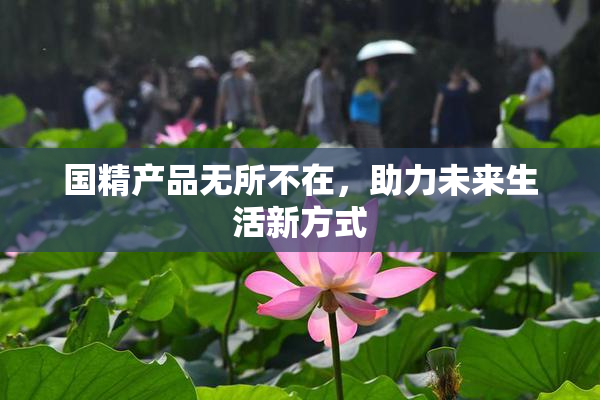 国精产品无所不在，助力未来生活新方式