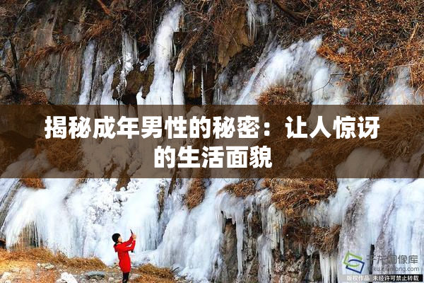 揭秘成年男性的秘密：让人惊讶的生活面貌