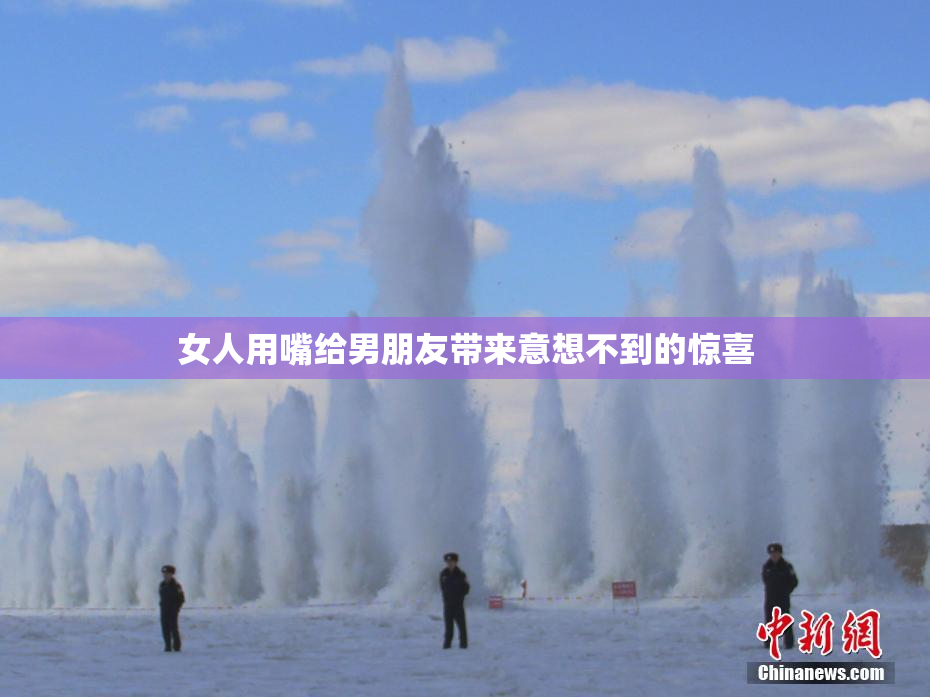 女人用嘴给男朋友带来意想不到的惊喜
