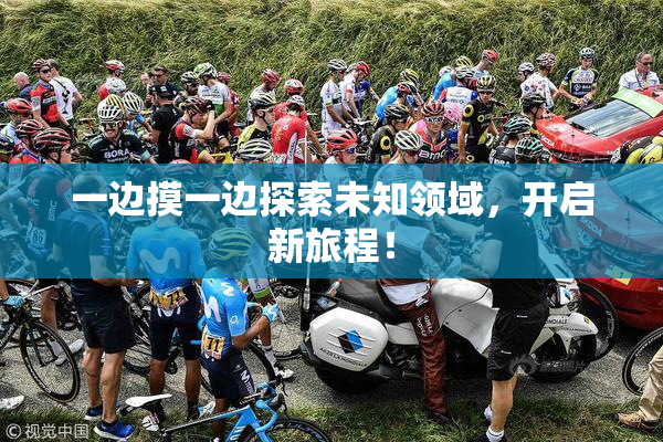 一边摸一边探索未知领域，开启新旅程！