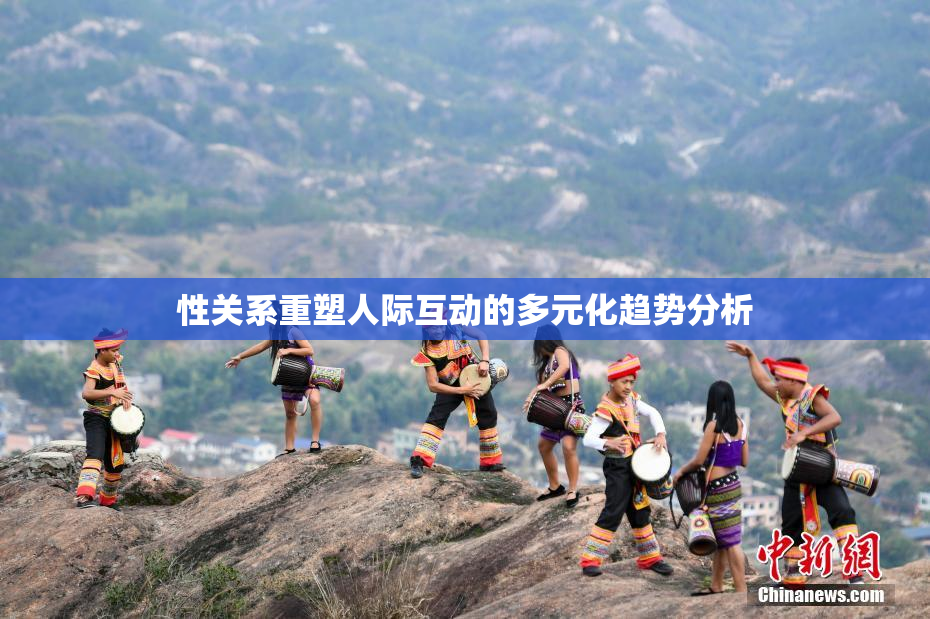 性关系重塑人际互动的多元化趋势分析