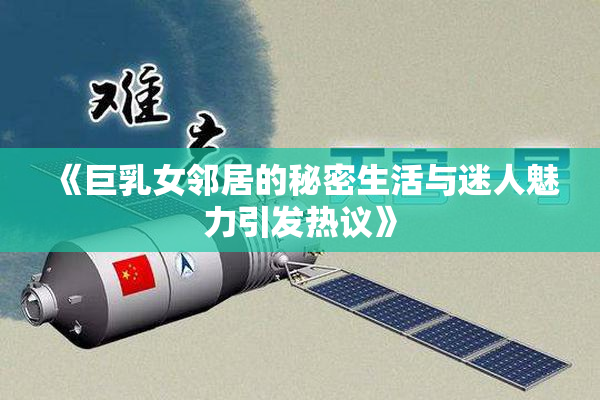 《巨乳女邻居的秘密生活与迷人魅力引发热议》