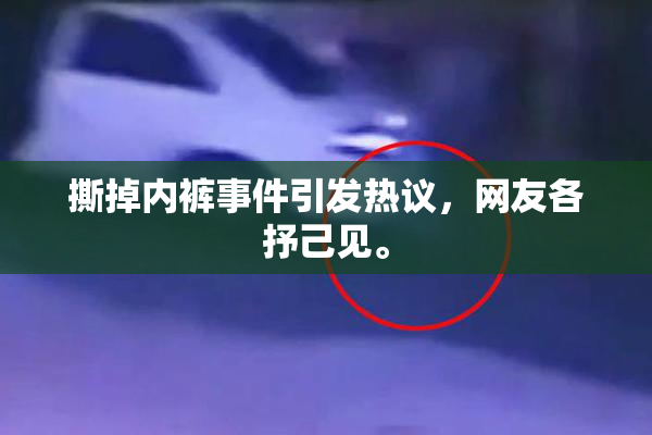撕掉内裤事件引发热议，网友各抒己见。