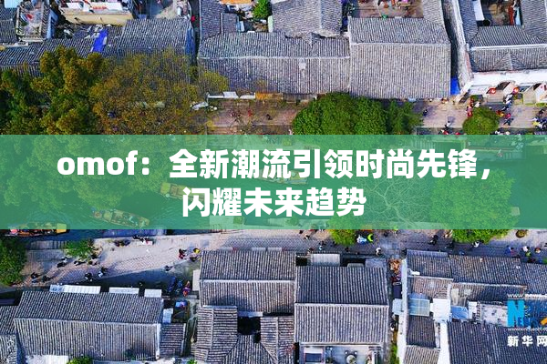 omof：全新潮流引领时尚先锋，闪耀未来趋势