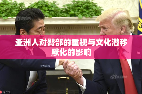 亚洲人对臀部的重视与文化潜移默化的影响