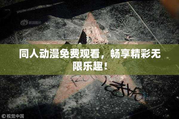 同人动漫免费观看，畅享精彩无限乐趣！