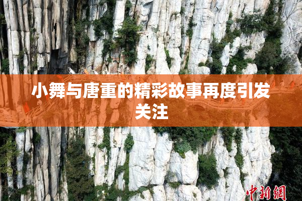 小舞与唐重的精彩故事再度引发关注
