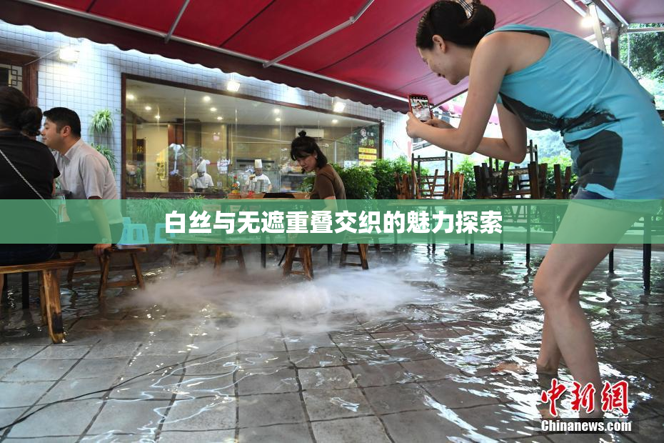 白丝与无遮重叠交织的魅力探索