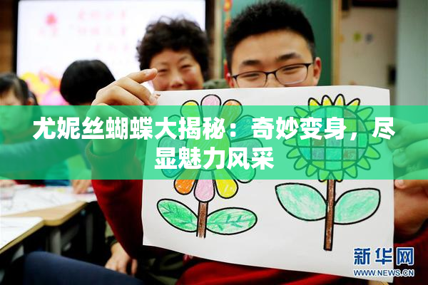 尤妮丝蝴蝶大揭秘：奇妙变身，尽显魅力风采