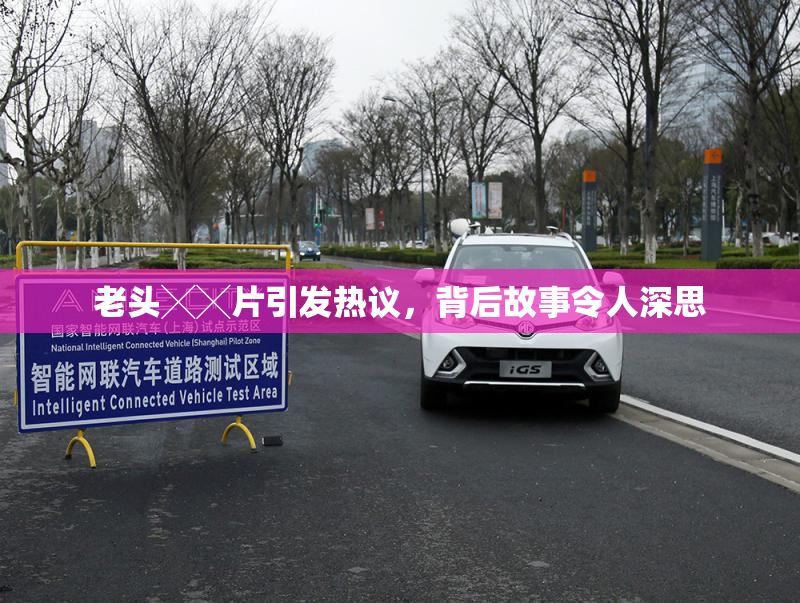 老头╳╳片引发热议，背后故事令人深思