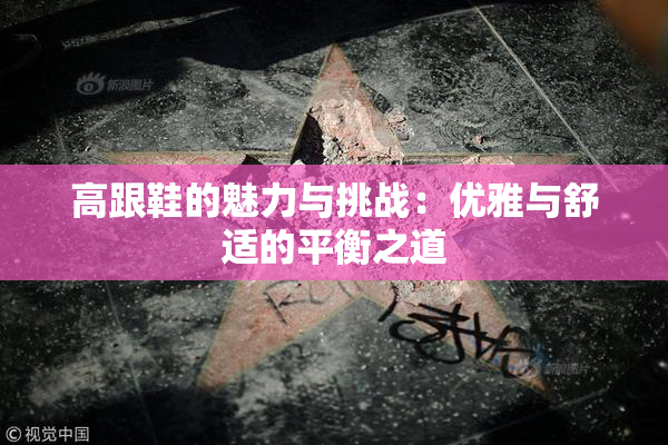 高跟鞋的魅力与挑战：优雅与舒适的平衡之道