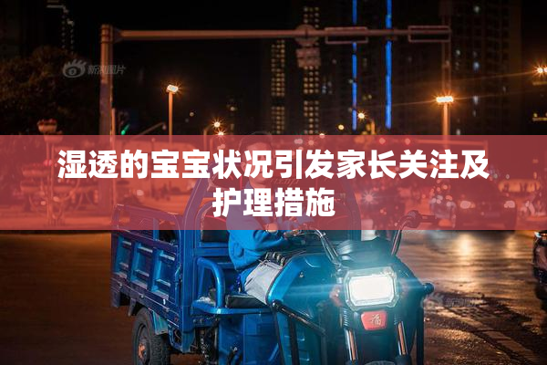 湿透的宝宝状况引发家长关注及护理措施