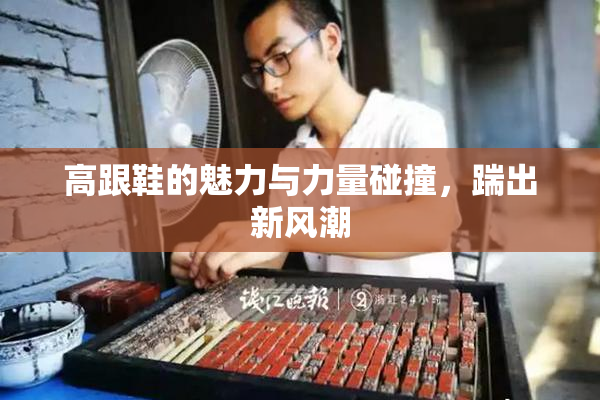 高跟鞋的魅力与力量碰撞，踹出新风潮