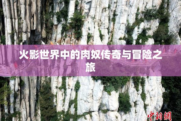 火影世界中的肉奴传奇与冒险之旅