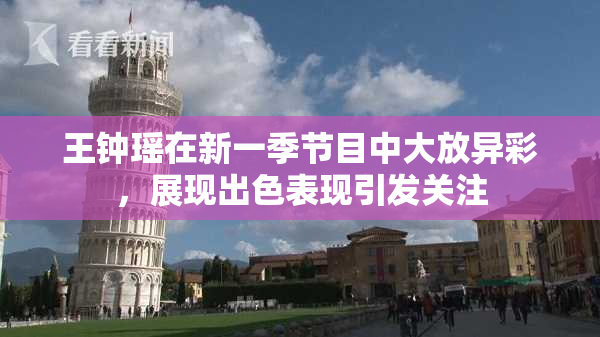 王钟瑶在新一季节目中大放异彩，展现出色表现引发关注