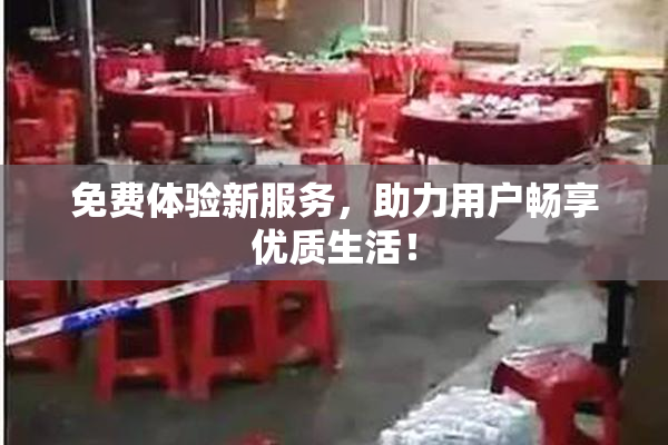 免费体验新服务，助力用户畅享优质生活！