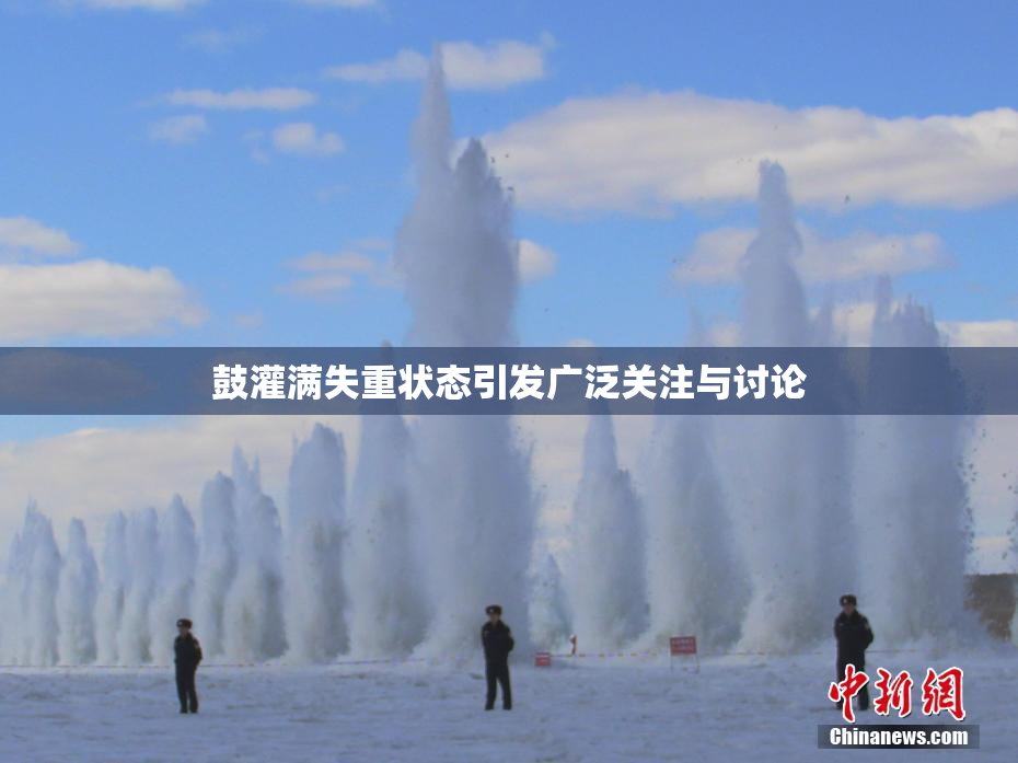 鼓灌满失重状态引发广泛关注与讨论