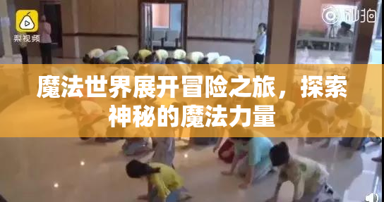 魔法世界展开冒险之旅，探索神秘的魔法力量