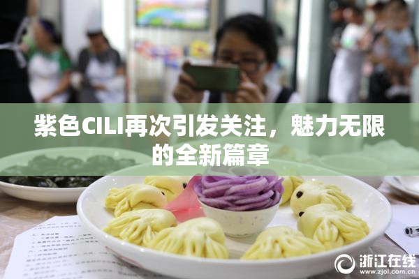 紫色CILI再次引发关注，魅力无限的全新篇章