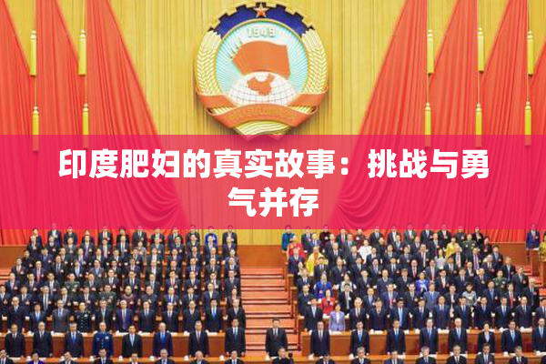 印度肥妇的真实故事：挑战与勇气并存