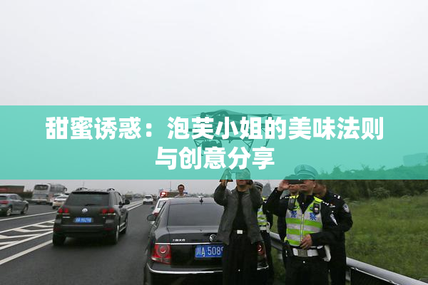 甜蜜诱惑：泡芙小姐的美味法则与创意分享