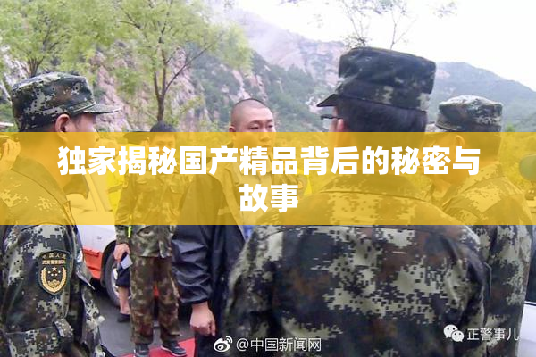 独家揭秘国产精品背后的秘密与故事