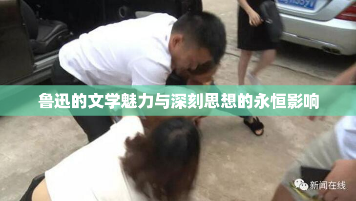 鲁迅的文学魅力与深刻思想的永恒影响