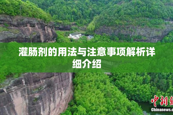 灌肠剂的用法与注意事项解析详细介绍