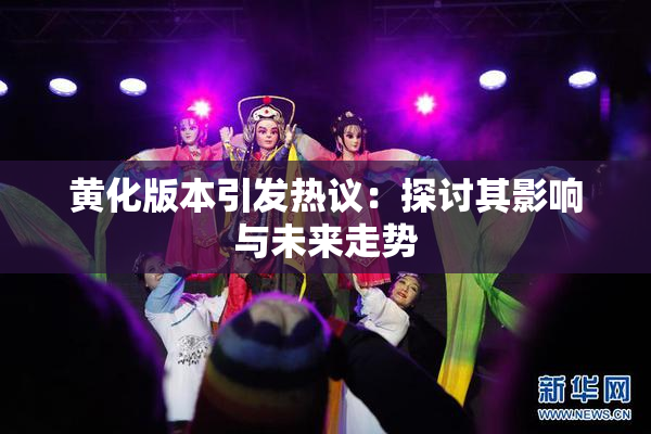 黄化版本引发热议：探讨其影响与未来走势