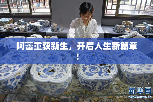 阿蕾重获新生，开启人生新篇章！