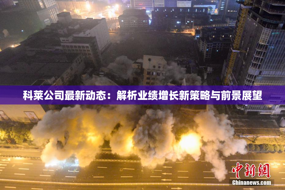 科莱公司最新动态：解析业绩增长新策略与前景展望