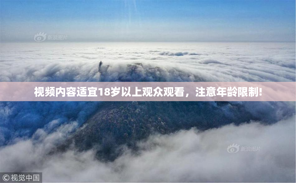 视频内容适宜18岁以上观众观看，注意年龄限制!
