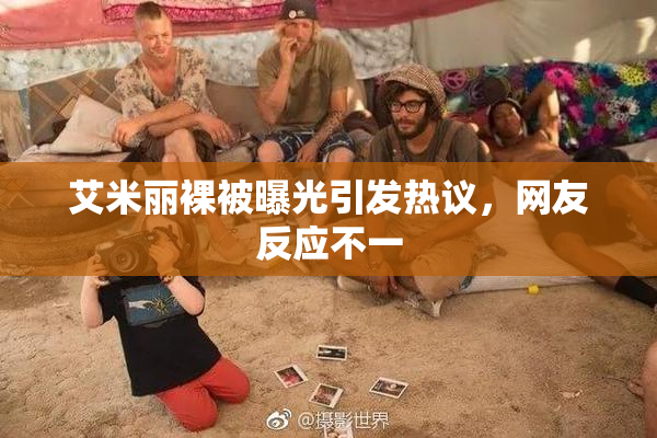 艾米丽裸被曝光引发热议，网友反应不一