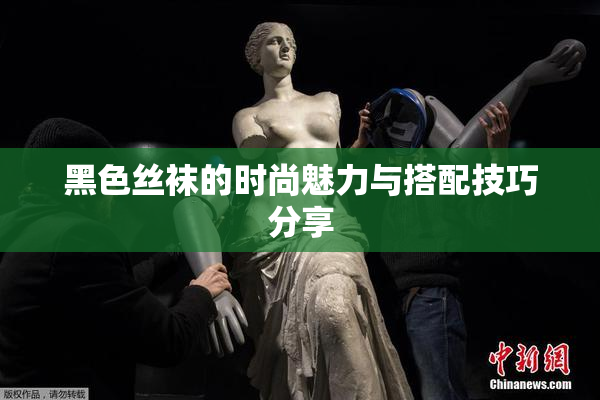 黑色丝袜的时尚魅力与搭配技巧分享